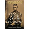 Brought Forth on This Continent: Abraham Lincoln and American Immigration