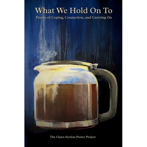 What We Hold On To: Poems of Coping, Connection, and Carrying On