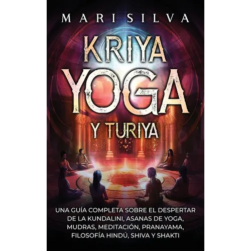 Kriya Yoga y Turiya: Una guía completa sobre el despertar de la Kundalini, asanas de yoga, mudras, meditación, pranayama, filosofía hindú,