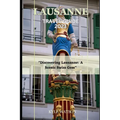Lausanne Travel Guide 2023: "Discovering Lausanne: A Scenic Swiss Gem"