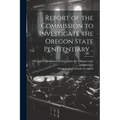 Report of the Commission to Investigate the Oregon State Penitentiary ..
