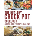 The Healthy Crock Pot Cookbook: 800 Best Crock Pot Recipes of All Time