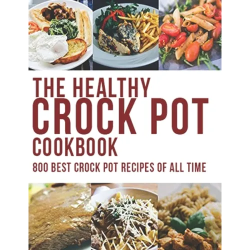 The Healthy Crock Pot Cookbook: 800 Best Crock Pot Recipes of All Time