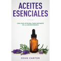 Aceites Esenciales: Una Guía Integral para Iniciarte en la Aromaterapia (Essential Oils Spanish Version)