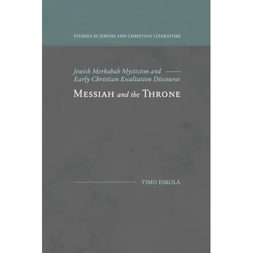 Messiah and the Throne: Jewish Merkabah Mysticism and Early Christian Exaltation Discourse