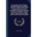 Gas, Gasoline and oil Engines, Including Complete gas Engine Glossary; a Simple, Practical and Comprehensive Book on the Construction, Operation and R