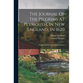 The Journal Of The Pilgrims At Plymouth, In New England, In 1620: Reprinted From The Original Volume