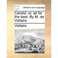 Candid: Or, All for the Best. by M. de Voltaire.