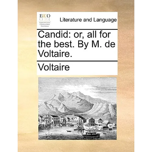 Candid: Or, All for the Best. by M. de Voltaire.