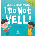 I Use My Inside Voice. I Do Not Yell!: An Affirmation-Themed Toddler Book About Yelling (Ages 2-4)