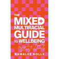 The Mixed + Multiracial Guide to Wellbeing: Navigating Family, Identity + Healing