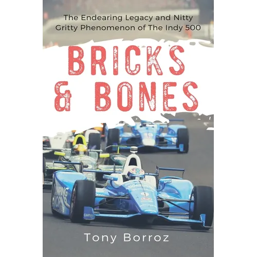 Bricks & Bones: The Endearing Legacy and Nitty-Gritty Phenomenon of The Indy 500