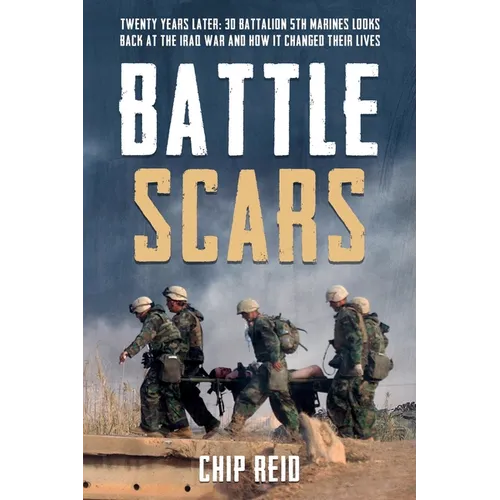 Battle Scars: Twenty Years Later: 3D Battalion 5th Marines Looks Back at the Iraq War and How It Changed Their Lives