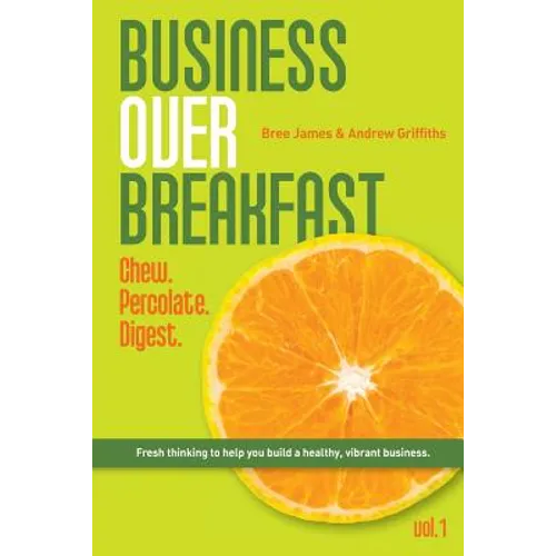 Business Over Breakfast Vol. 1: Fresh thinking to help you build a healthy, vibrant business