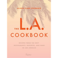 The L.A. Cookbook: Recipes from the Best Restaurants, Bakeries, and Bars in Los Angeles