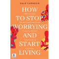 How to Stop Worrying & Start Living by Dale Carnegie