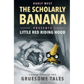 The Scholarly Banana Presents Little Red Riding Hood: A Bonkers History of Three Gruesome Tales