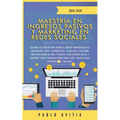 Maestría en Ingresos Pasivos y Marketing en Redes Sociales 2020: Descubre los secretos para lograr la libertad financiera en 2020 para jubilarte joven