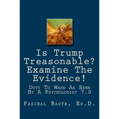 Is Trump Treasonable? Examine The Evidence.: Duty To Warn As Seen By A Psychologist 7.0