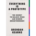 Everything Is a Prototype: The Secret to Bold Ideas, Bigger Bets, and Creative Breakthroughs