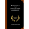 The Schools for the People: Containing the History, Development and Present Working of Each Description of English School for the Industrial and P
