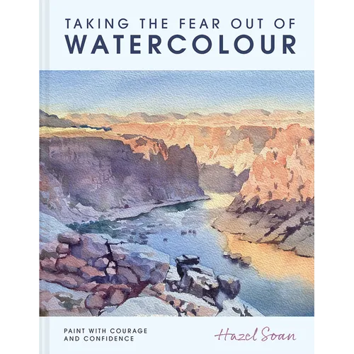 Taking the Fear Out of Watercolour: Learn to Paint with Calm and Confidence