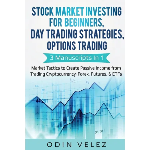 Stock Market Investing for Beginners, Day Trading Strategies, Options Trading: 3 Manuscripts in 1- Market Tactics to Create Passive Income from Tradin
