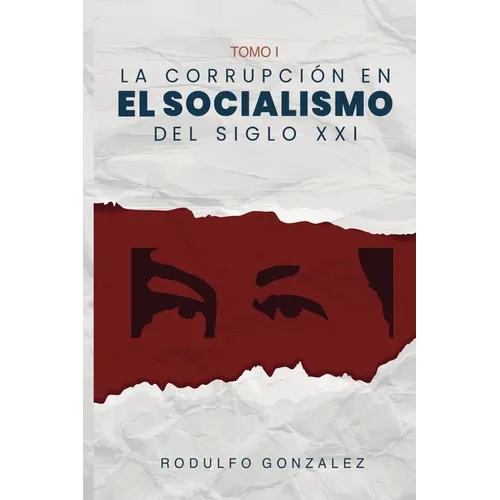 La Corrupción en el Socialismo del Siglo XXI: Tomo I