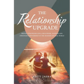 The Relationship Upgrade: Proven Strategies for a Healthier, Happier and Stronger Partnership in the Modern Digital World