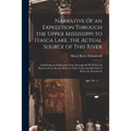 Narrative of an Expedition Through the Upper Mississippi to Itasca Lake, the Actual Source of This River [microform]: Embracing an Exploratory Trip Th