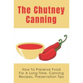 The Chutney Canning: How To Preserve Food For Long Time, Canning Recipes, Preservation Tips: How To Preserve Chutney For Long Time