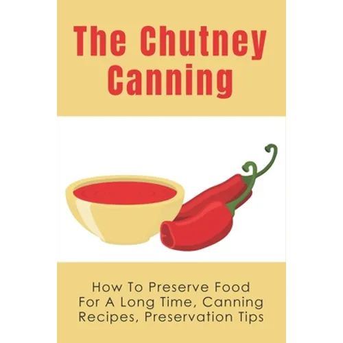 The Chutney Canning: How To Preserve Food For Long Time, Canning Recipes, Preservation Tips: How To Preserve Chutney For Long Time