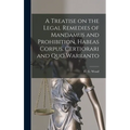A Treatise on the Legal Remedies of Mandamus and Prohibition, Habeas Corpus, Certiorari and Quo Warranto