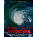 America's Deadliest Hurricanes: The History of the Three Worst Hurricanes in American History