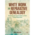 White Work and Reparative Genealogy: Reckoning with Ancestral Debt as a Path to Racial Reparations