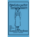 How Girls Can Help Their Country (Legacy Edition): The First Original 1913 Handbook For Girl Scouts