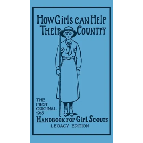 How Girls Can Help Their Country (Legacy Edition): The First Original 1913 Handbook For Girl Scouts