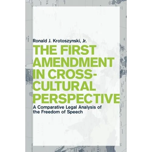 The First Amendment in Cross-Cultural Perspective: A Comparative Legal Analysis of the Freedom of Speech