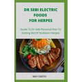 Dr Sebi Electric Food for Herpes: Guide To Dr Sebi Personal Plan To Getting Rid Of Stubborn Herpes