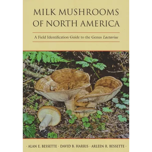 Milk Mushrooms of North America: A Field Identification Guide to the Genus Lactarius