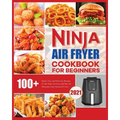Ninja Air Fryer Cookbook for Beginners: Quick, Easy and Delicious Recipes for The Ninja Air Fryer