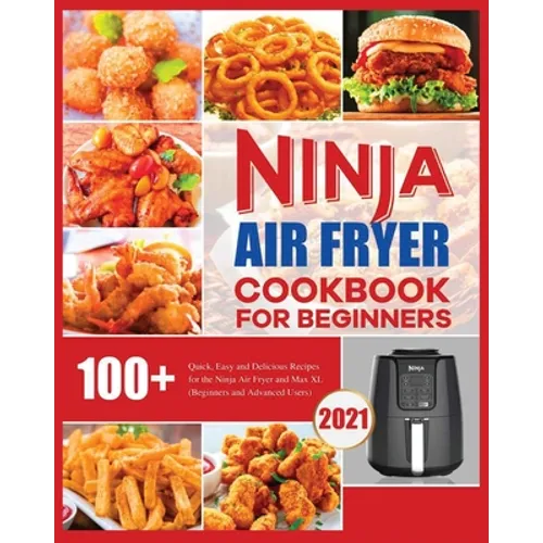Ninja Air Fryer Cookbook for Beginners: Quick, Easy and Delicious Recipes for The Ninja Air Fryer