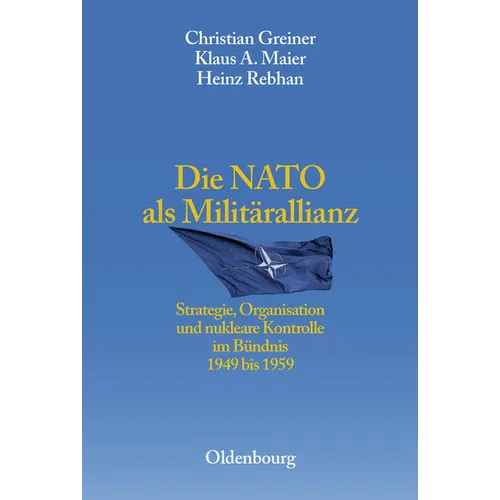 Die NATO ALS Militärallianz: Strategie, Organisation Und Nukleare Kontrolle Im Bündnis 1949 Bis 1959