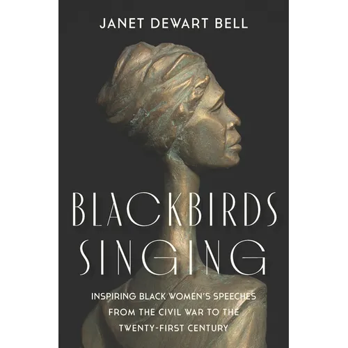 Blackbirds Singing: Inspiring Black Women's Speeches from the Civil War to the Twenty-First Century
