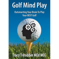 Golf Mind Play;outsmarting Your Brain to Play Your Best Golf