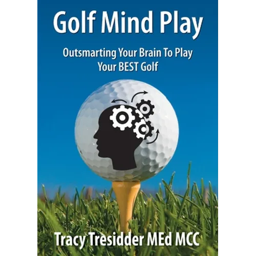 Golf Mind Play;outsmarting Your Brain to Play Your Best Golf
