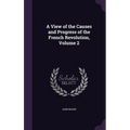 A View of the Causes and Progress of the French Revolution, Volume 2