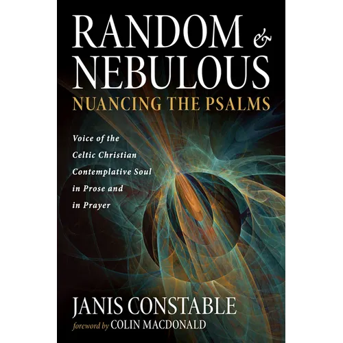 Random and Nebulous--Nuancing the Psalms: Voice of the Celtic Christian Contemplative Soul in Prose and in Prayer