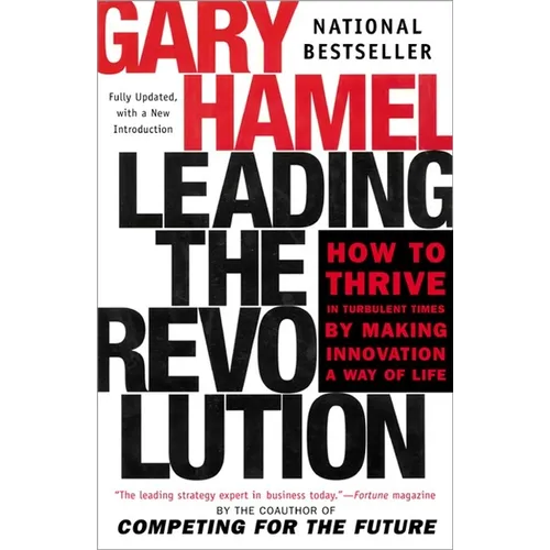 Leading the Revolution: How to Thrive in Turbulent Times by Making Innovation a Way of Life
