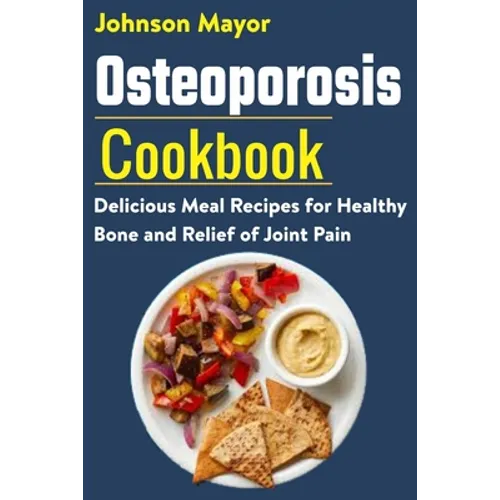 Osteoporosis Cookbook: Delicious Meal Recipes for Healthy Bone and Relief of Join Pain